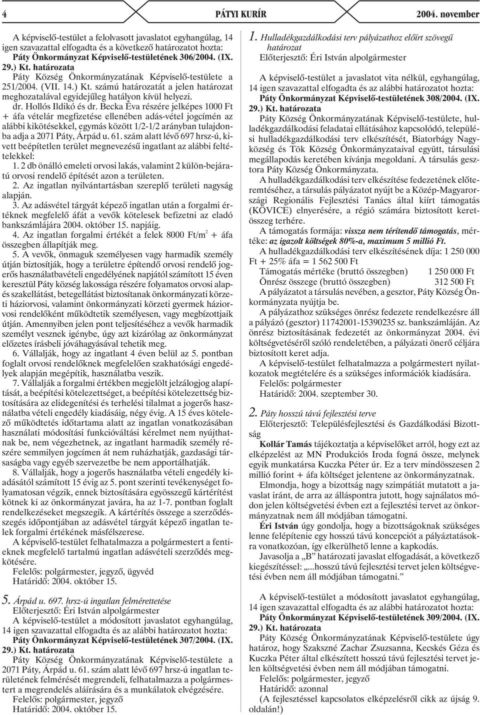 Páty Község Önkormányzatának Képviselõ-testülete a 251/2004. (VII. 14.) Kt. számú határozatát a jelen határozat meghozatalával egyidejûleg hatályon kívül helyezi. dr. Hollós Ildikó és dr.