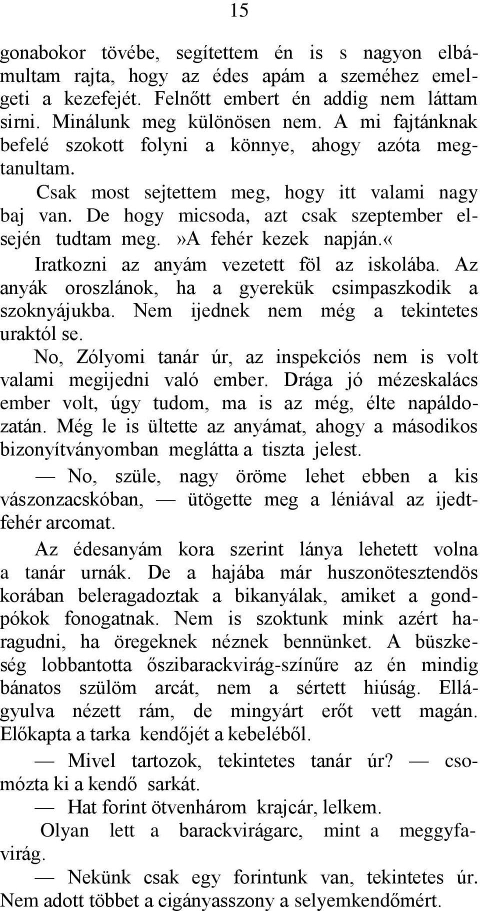 »a fehér kezek napján.«iratkozni az anyám vezetett föl az iskolába. Az anyák oroszlánok, ha a gyerekük csimpaszkodik a szoknyájukba. Nem ijednek nem még a tekintetes uraktól se.