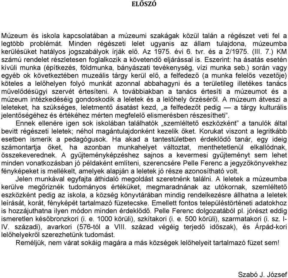 ) KM számú rendelet részletesen foglalkozik a követendő eljárással is. Eszerint: ha ásatás esetén kívüli munka (építkezés, földmunka, bányászati tevékenység, vízi munka seb.