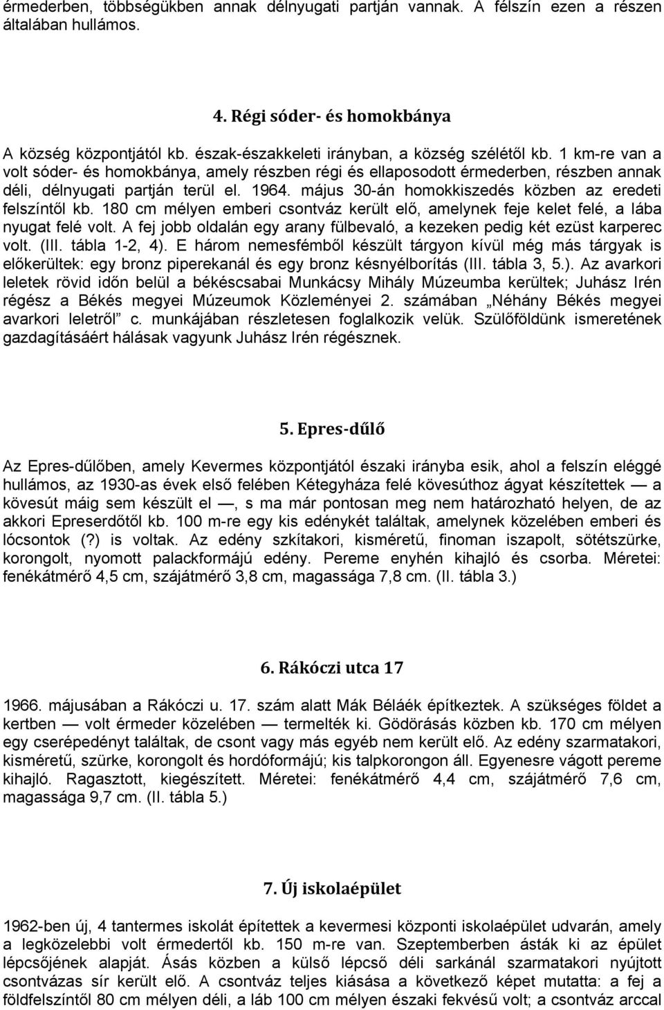 május 30-án homokkiszedés közben az eredeti felszíntől kb. 180 cm mélyen emberi csontváz került elő, amelynek feje kelet felé, a lába nyugat felé volt.