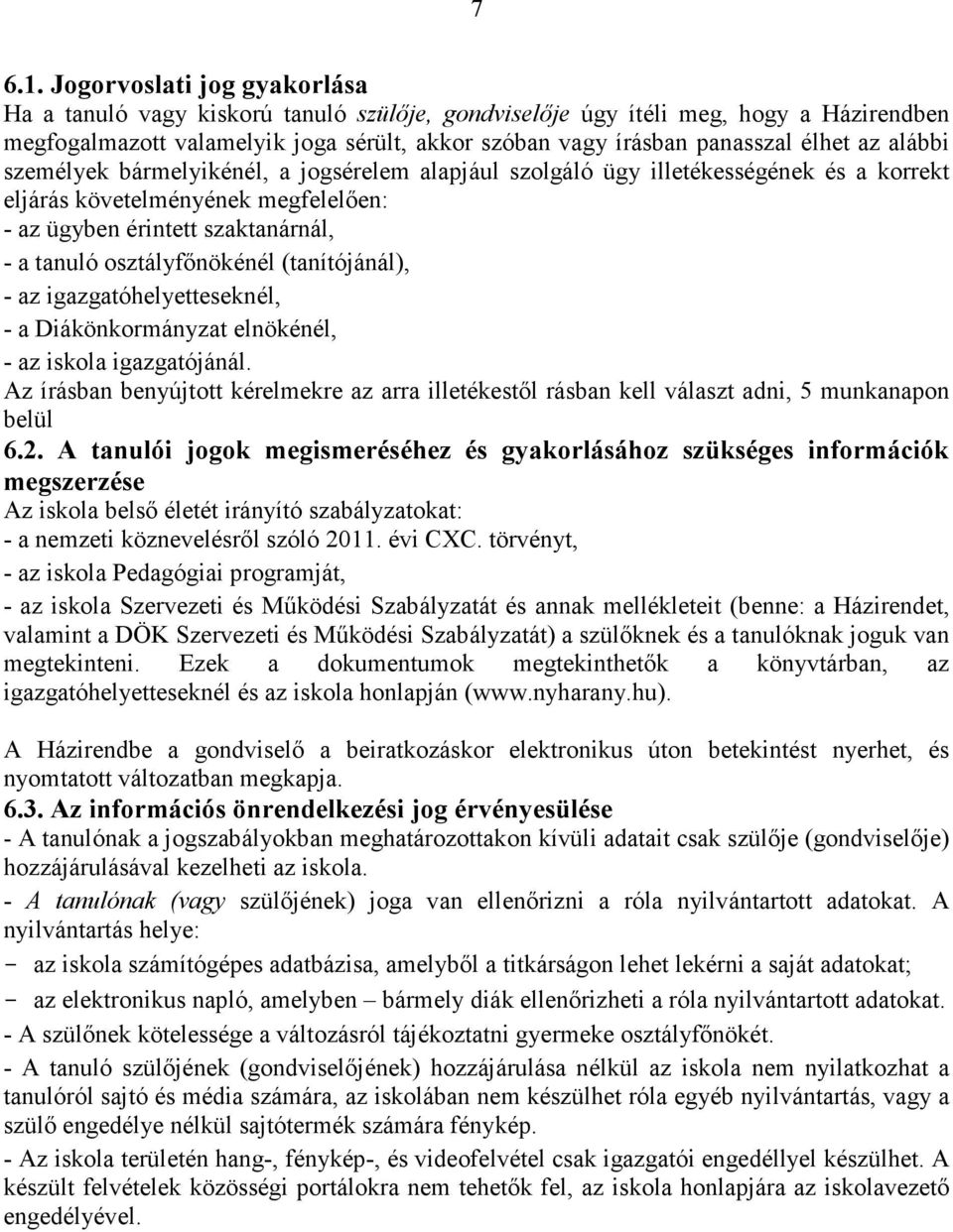 alábbi személyek bármelyikénél, a jogsérelem alapjául szolgáló ügy illetékességének és a korrekt eljárás követelményének megfelelően: - az ügyben érintett szaktanárnál, - a tanuló osztályfőnökénél