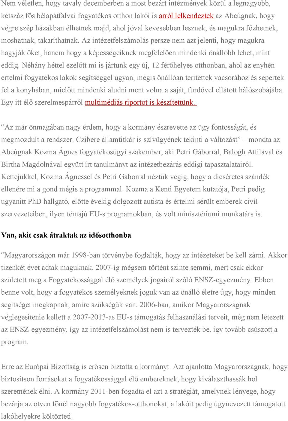 Az intézetfelszámolás persze nem azt jelenti, hogy magukra hagyják őket, hanem hogy a képességeiknek megfelelően mindenki önállóbb lehet, mint eddig.