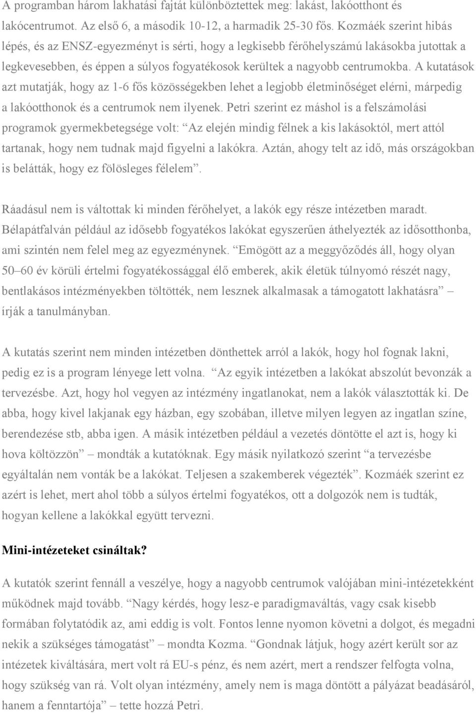 A kutatások azt mutatják, hogy az 1-6 fős közösségekben lehet a legjobb életminőséget elérni, márpedig a lakóotthonok és a centrumok nem ilyenek.