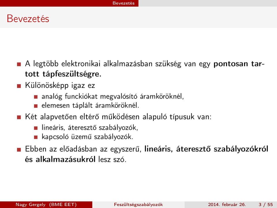 Két alapvetően eltérő működésen alapuló típusuk van: lineáris, áteresztő szabályozók, kapcsoló üzemű szabályozók.