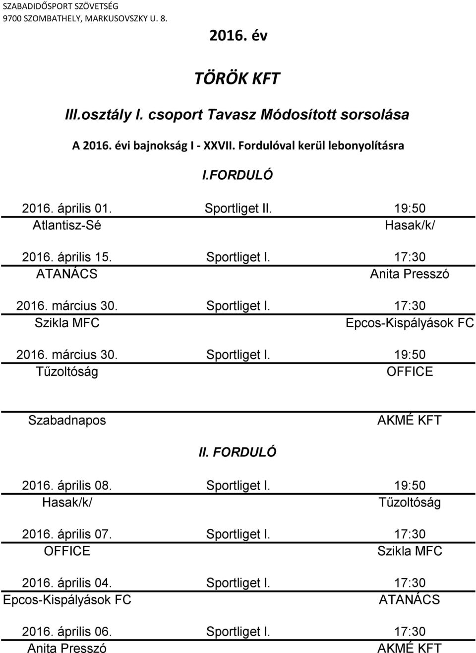 április 01. Sportliget II. 2016. április 15. Sportliget I. 2016. március 30. Sportliget I. 2016. március 30. Sportliget I. II. FORDULÓ 2016.