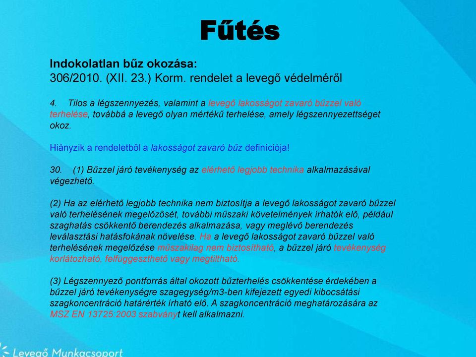 Hiányzik a rendeletből a lakosságot zavaró bűz definíciója! 30. (1) Bűzzel járó tevékenység az elérhető legjobb technika alkalmazásával végezhető.