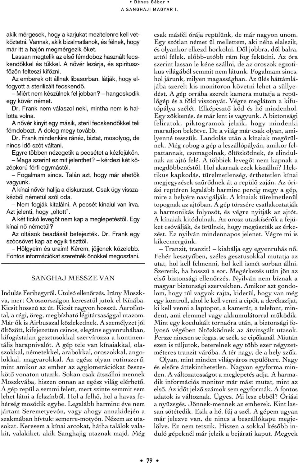 Az emberek ott állnak libasorban, látják, hogy elfogyott a sterilizált fecskendô. Miért nem készülnek fel jobban? hangoskodik egy kövér német. Dr.