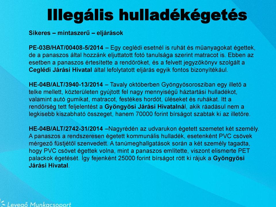 HE-04B/ALT/3940-13/2014 Tavaly októberben Gyöngyösorosziban egy illető a telke mellett, közterületen gyújtott fel nagy mennyiségű háztartási hulladékot, valamint autó gumikat, matracot, festékes