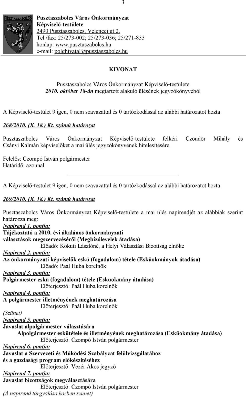 számú határozat Pusztaszabolcs Város Önkormányzat Képviselő-testülete felkéri Czöndör Mihály és Csányi Kálmán képviselőket a mai ülés jegyzőkönyvének hitelesítésére. 269/2010. (X. 18.) Kt.