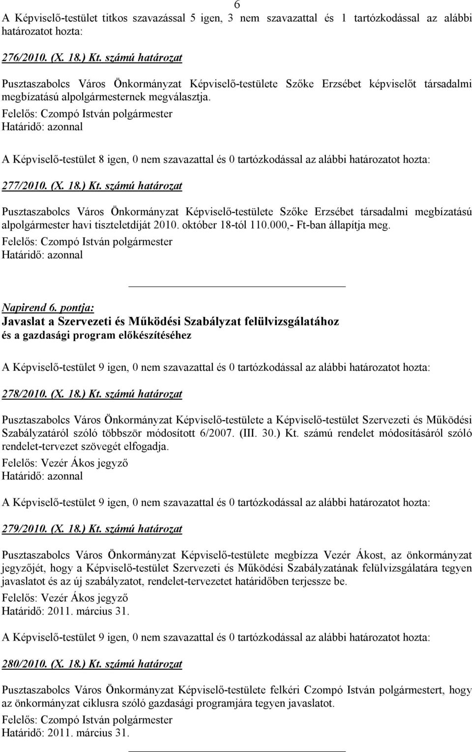 A Képviselő-testület 8 igen, 0 nem szavazattal és 0 tartózkodással az alábbi határozatot hozta: 277/2010. (X. 18.) Kt.