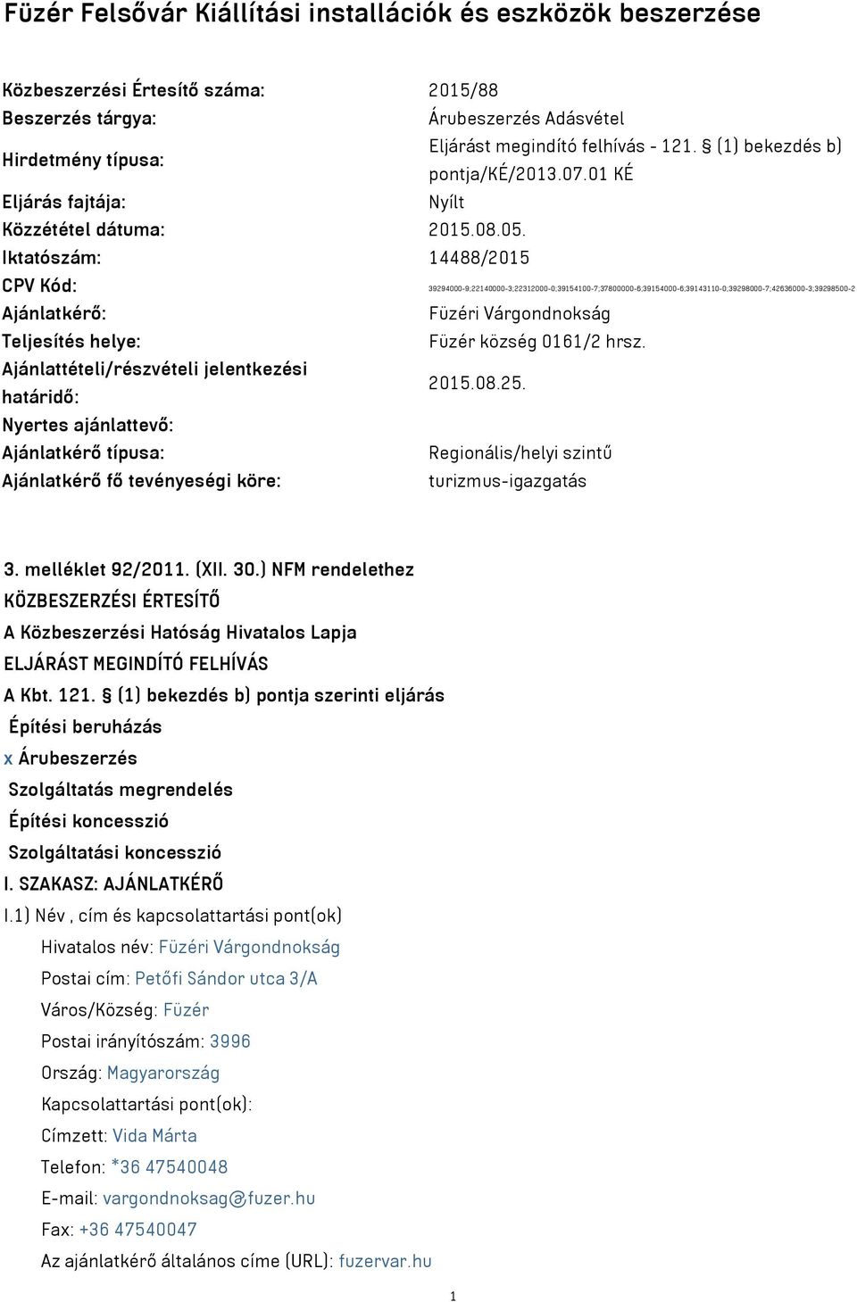 Iktatószám: 14488/2015 CPV Kód: 39294000-9;22140000-3;22312000-0;39154100-7;37800000-6;39154000-6;39143110-0;39298000-7;42636000-3;39298500-2 Ajánlatkérő: Füzéri Várgondnokság Teljesítés helye: Füzér