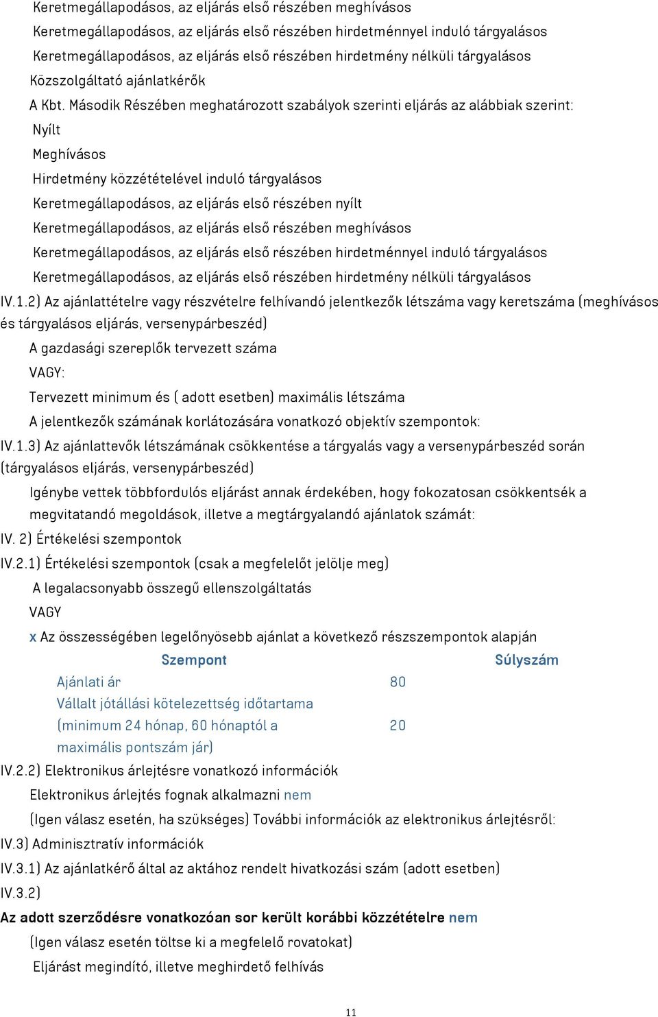 Második Részében meghatározott szabályok szerinti eljárás az alábbiak szerint: Nyílt Meghívásos Hirdetmény közzétételével induló tárgyalásos Keretmegállapodásos, az eljárás első részében nyílt 