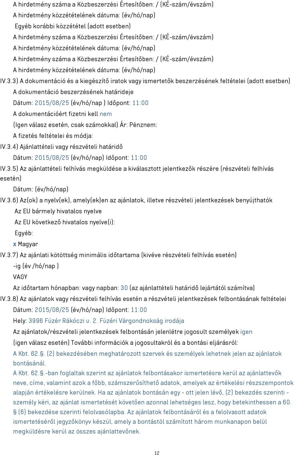 3) A dokumentáció és a kiegészítő iratok vagy ismertetők beszerzésének feltételei (adott esetben) A dokumentáció beszerzésének határideje Dátum: 2015/08/25 (év/hó/nap ) Időpont: 11:00 A