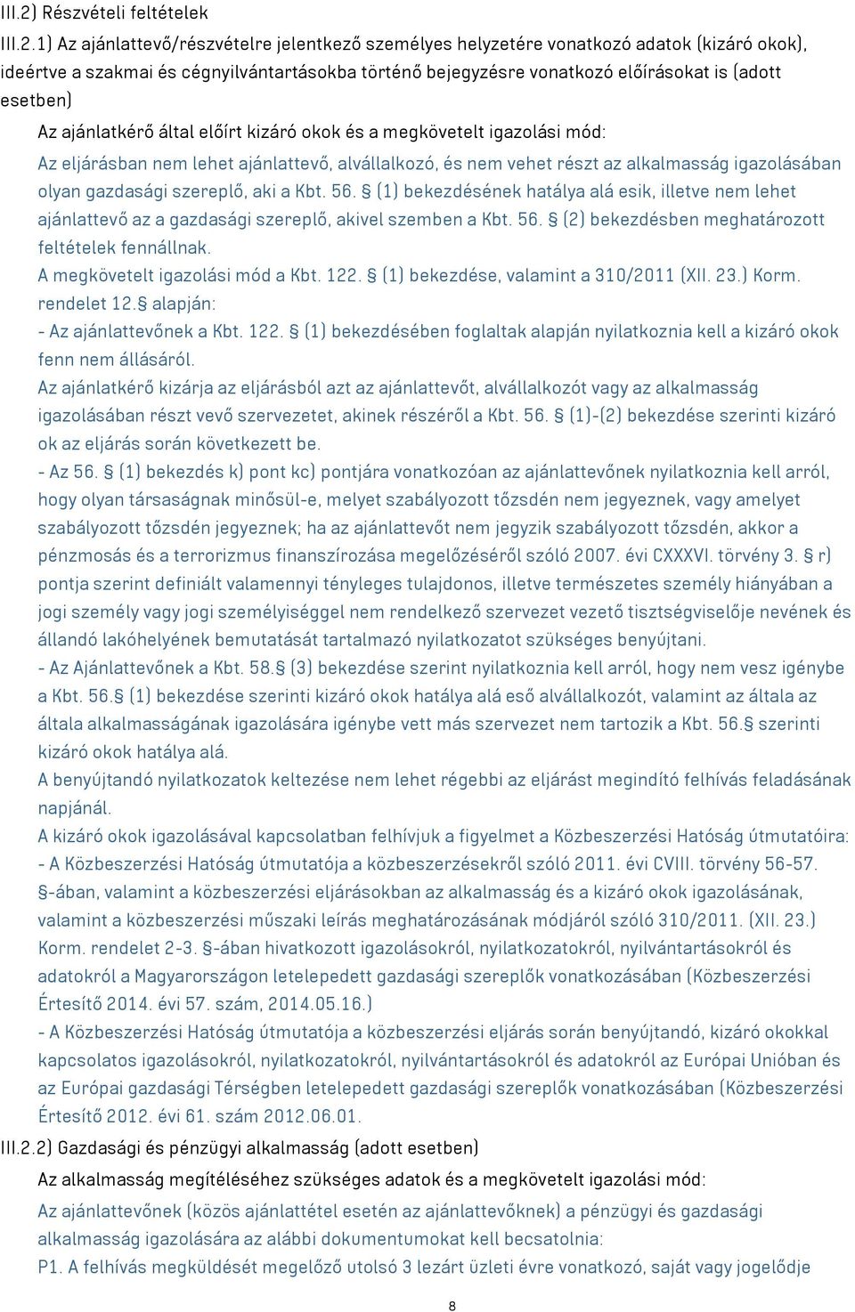 1) Az ajánlattevő/részvételre jelentkező személyes helyzetére vonatkozó adatok (kizáró okok), ideértve a szakmai és cégnyilvántartásokba történő bejegyzésre vonatkozó előírásokat is (adott esetben)