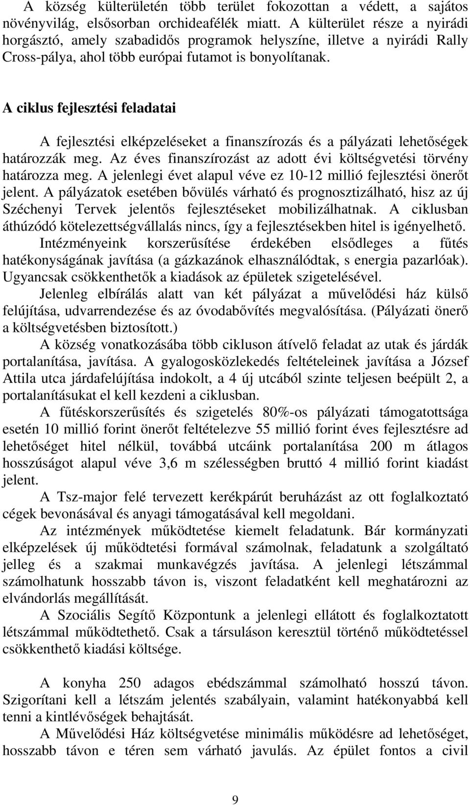 A ciklus fejlesztési feladatai A fejlesztési elképzeléseket a finanszírozás és a pályázati lehetıségek határozzák meg. Az éves finanszírozást az adott évi költségvetési törvény határozza meg.