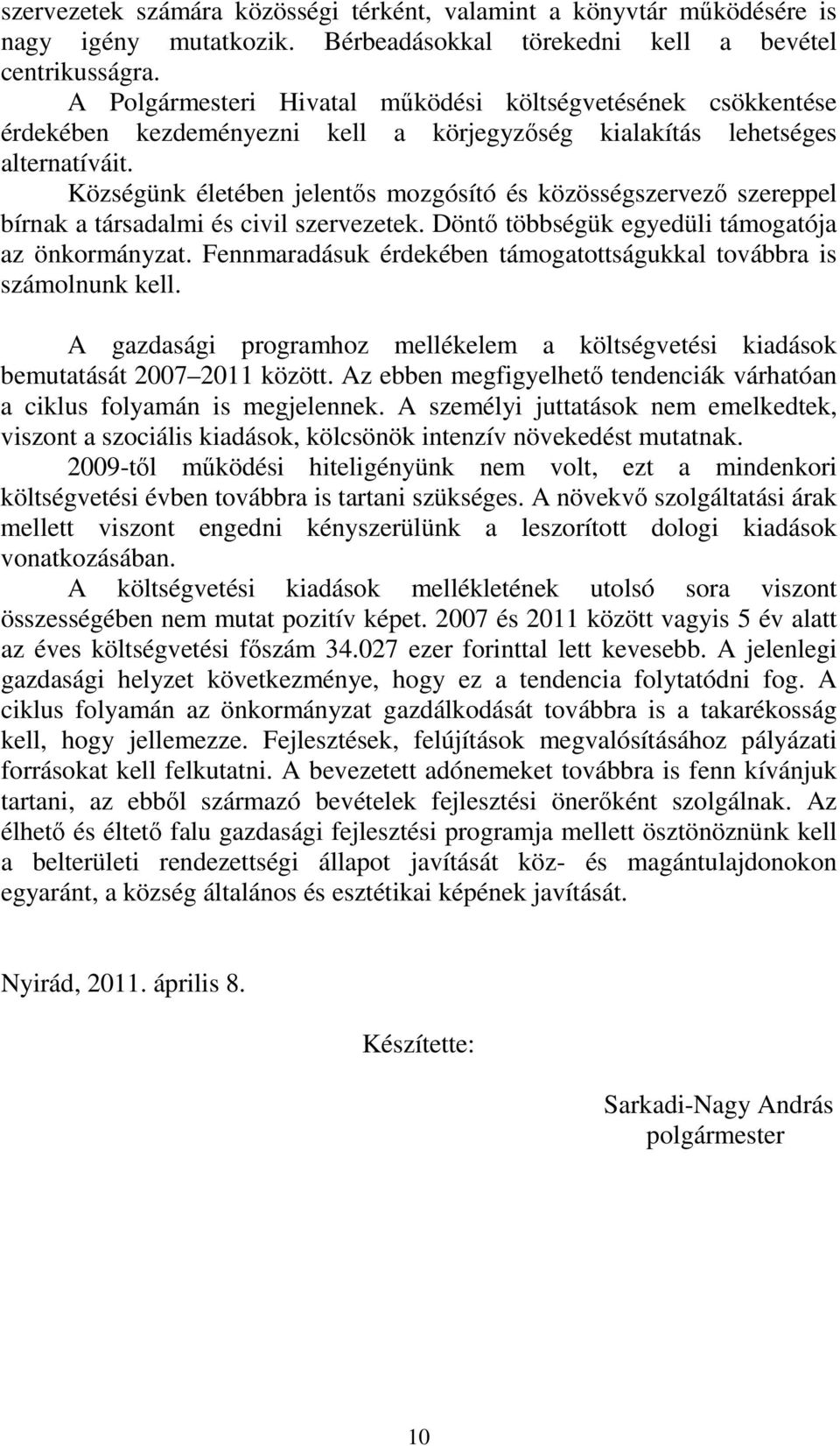 Községünk életében jelentıs mozgósító és közösségszervezı szereppel bírnak a társadalmi és civil szervezetek. Döntı többségük egyedüli támogatója az önkormányzat.