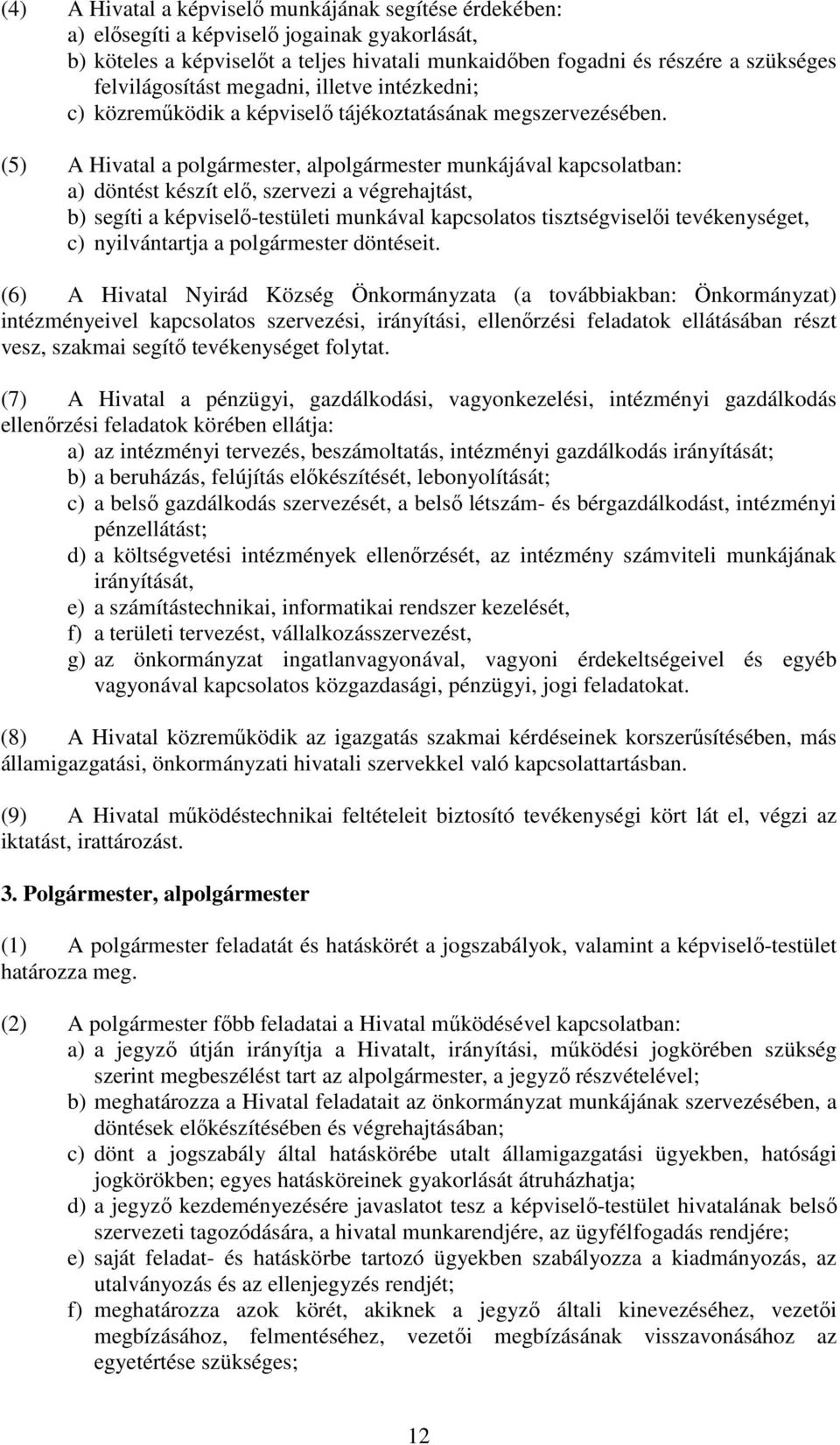 (5) A Hivatal a polgármester, alpolgármester munkájával kapcsolatban: a) döntést készít elı, szervezi a végrehajtást, b) segíti a képviselı-testületi munkával kapcsolatos tisztségviselıi