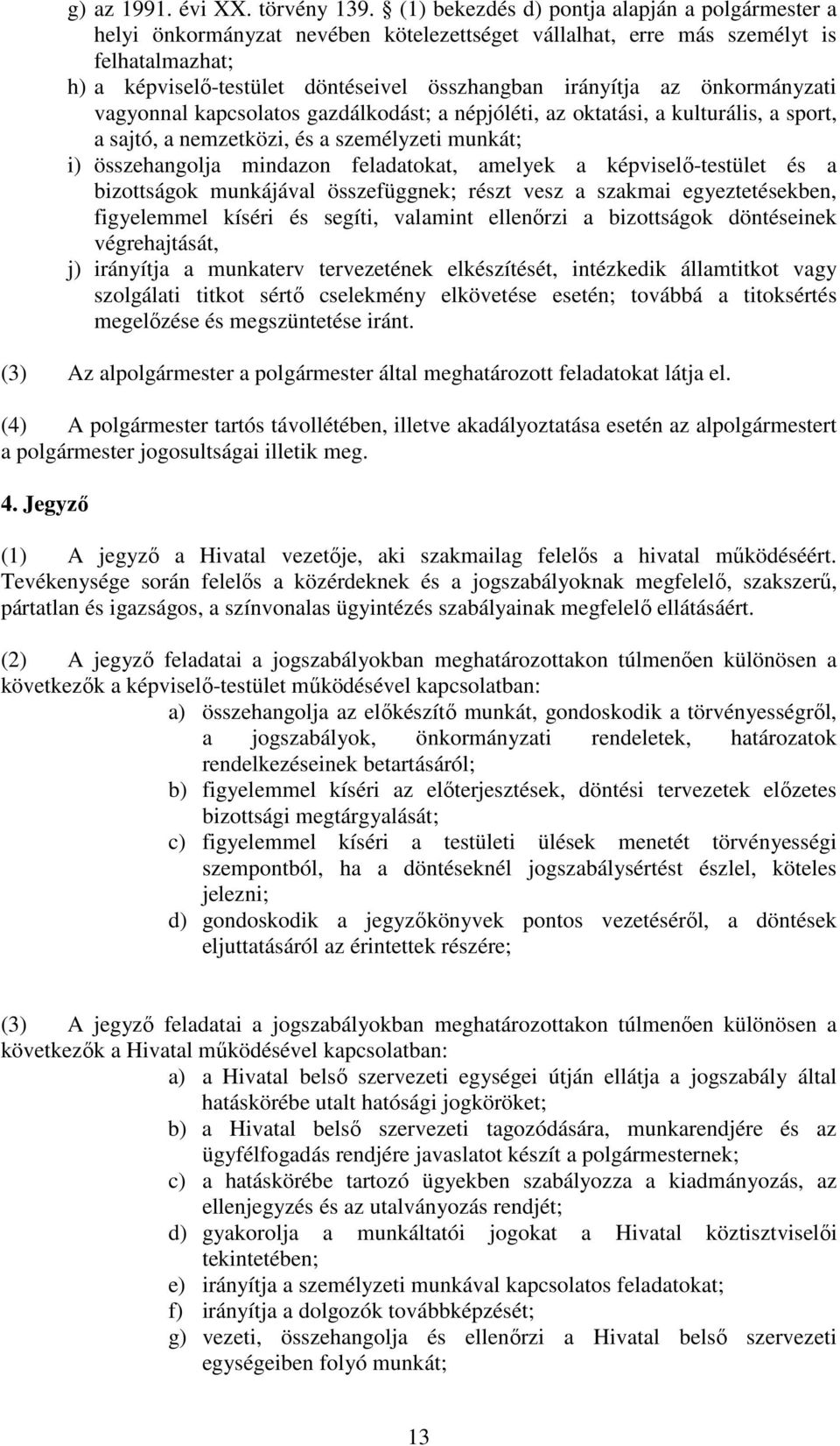 önkormányzati vagyonnal kapcsolatos gazdálkodást; a népjóléti, az oktatási, a kulturális, a sport, a sajtó, a nemzetközi, és a személyzeti munkát; i) összehangolja mindazon feladatokat, amelyek a