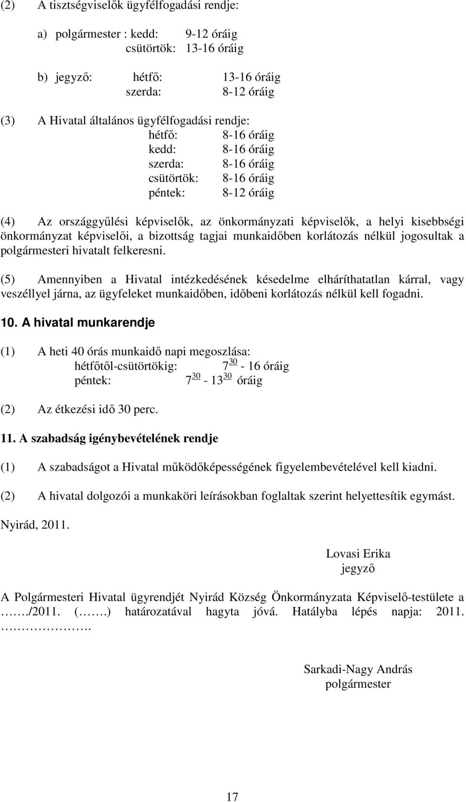 képviselıi, a bizottság tagjai munkaidıben korlátozás nélkül jogosultak a polgármesteri hivatalt felkeresni.