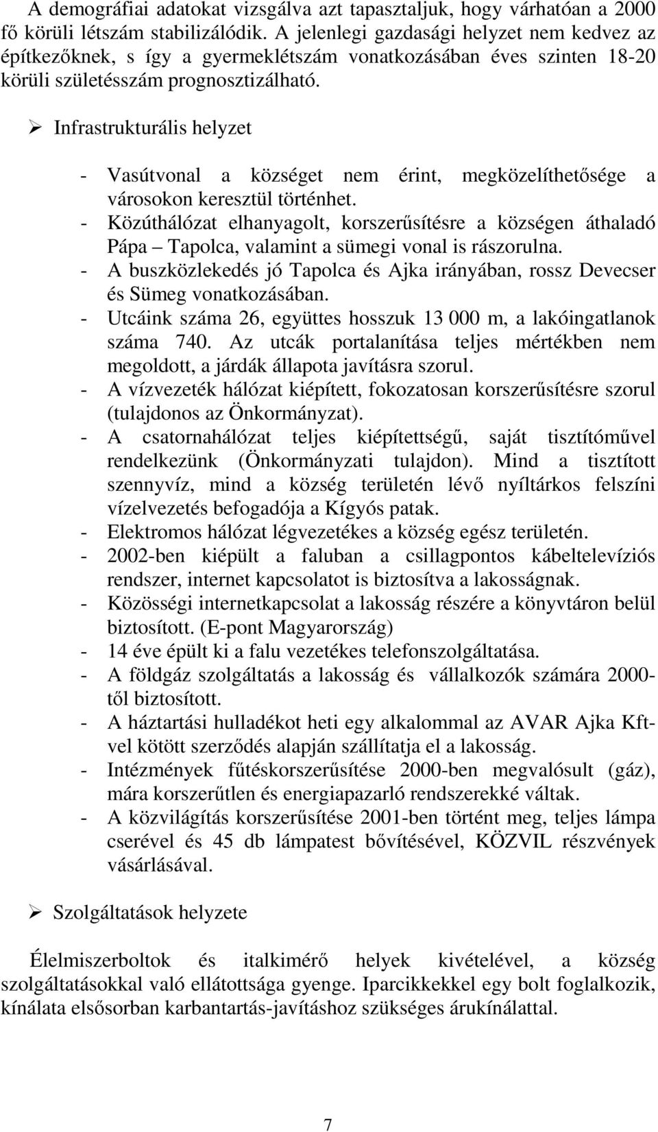 Infrastrukturális helyzet - Vasútvonal a községet nem érint, megközelíthetısége a városokon keresztül történhet.