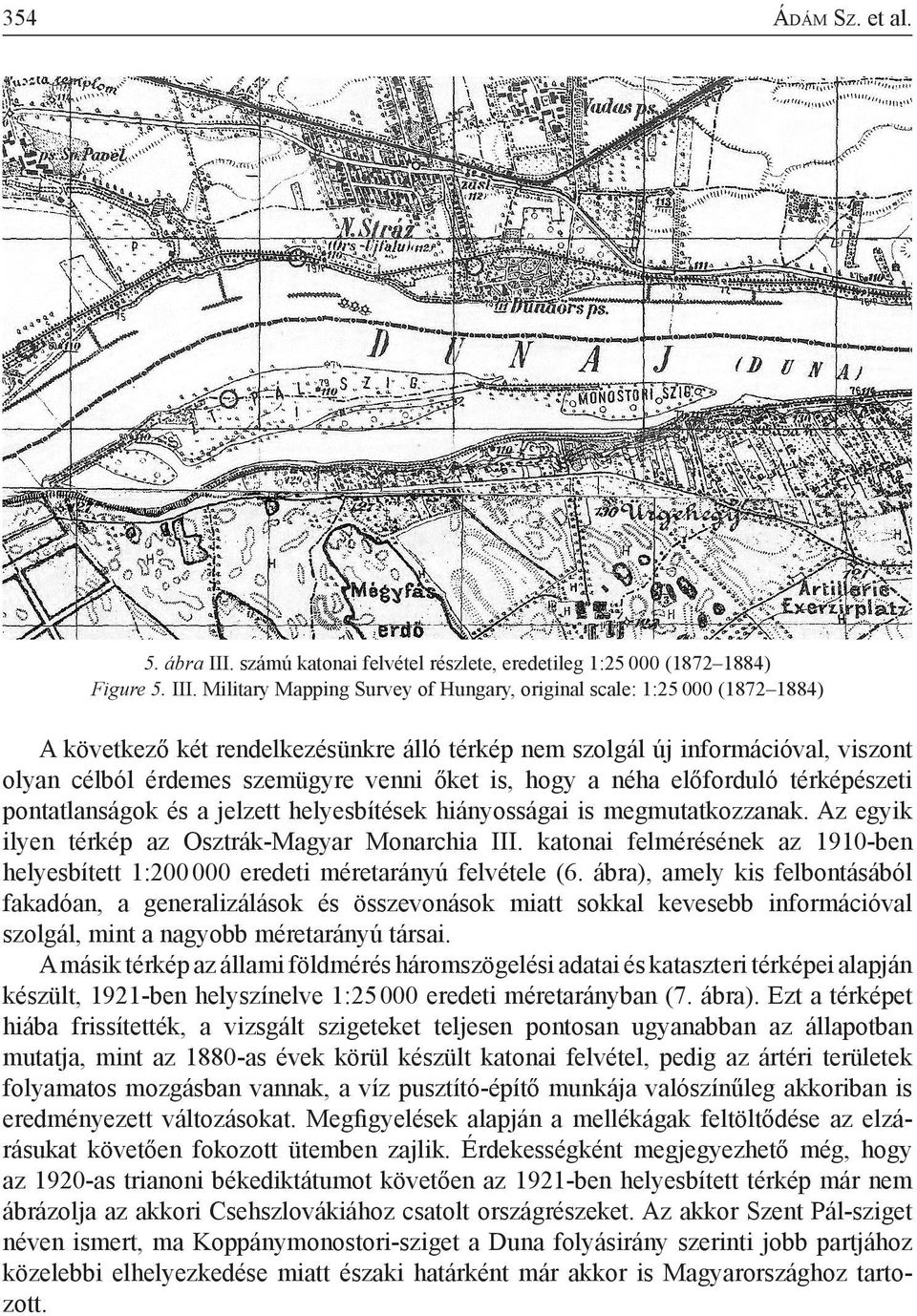 Military Mapping Survey of Hungary, original scale: 1:25 000 (1872 1884) A következő két rendelkezésünkre álló térkép nem szolgál új információval, viszont olyan célból érdemes szemügyre venni őket