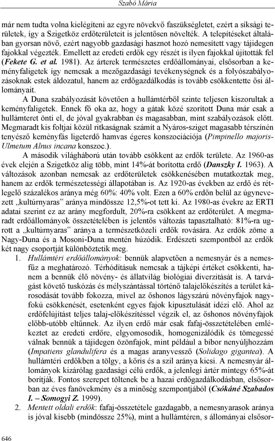 Emellett az eredeti erdők egy részét is ilyen fajokkal újították fel (Fekete G. et al. 1981).