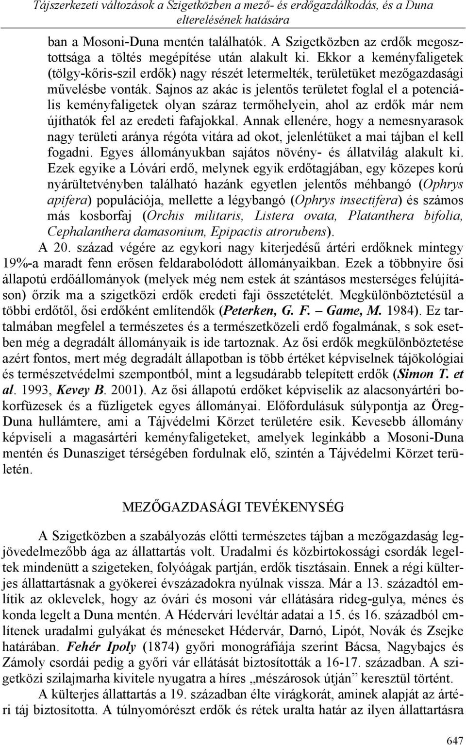 Sajnos az akác is jelentős területet foglal el a potenciális keményfaligetek olyan száraz termőhelyein, ahol az erdők már nem újíthatók fel az eredeti fafajokkal.