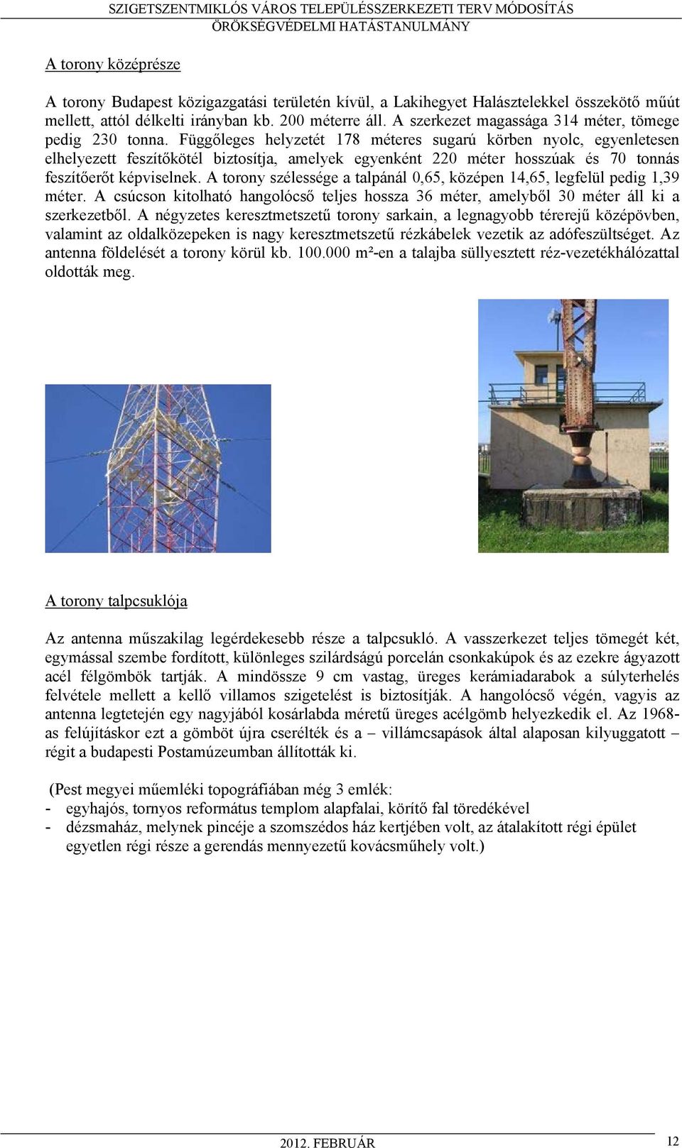 Függőleges helyzetét 178 méteres sugarú körben nyolc, egyenletesen elhelyezett feszítőkötél biztosítja, amelyek egyenként 220 méter hosszúak és 70 tonnás feszítőerőt képviselnek.