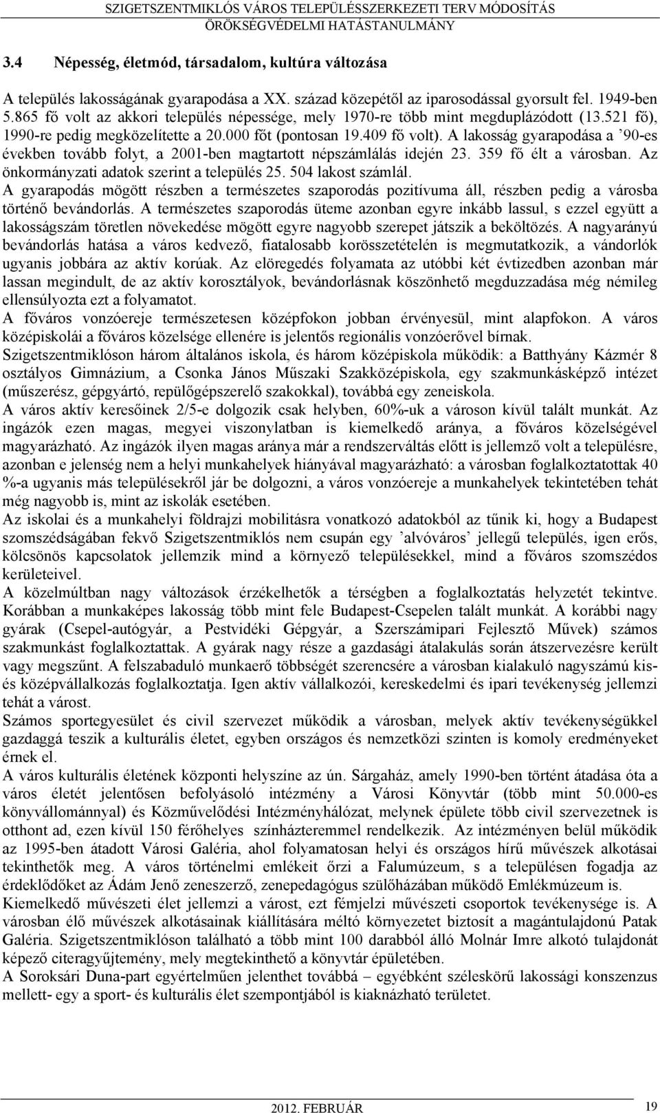 A lakosság gyarapodása a 90-es években tovább folyt, a 2001-ben magtartott népszámlálás idején 23. 359 fő élt a városban. Az önkormányzati adatok szerint a település 25. 504 lakost számlál.