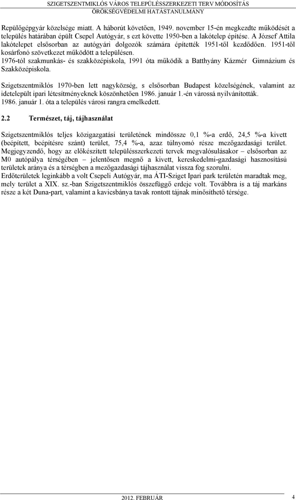 1976-tól szakmunkás- és szakközépiskola, 1991 óta működik a Batthyány Kázmér Gimnázium és Szakközépiskola.