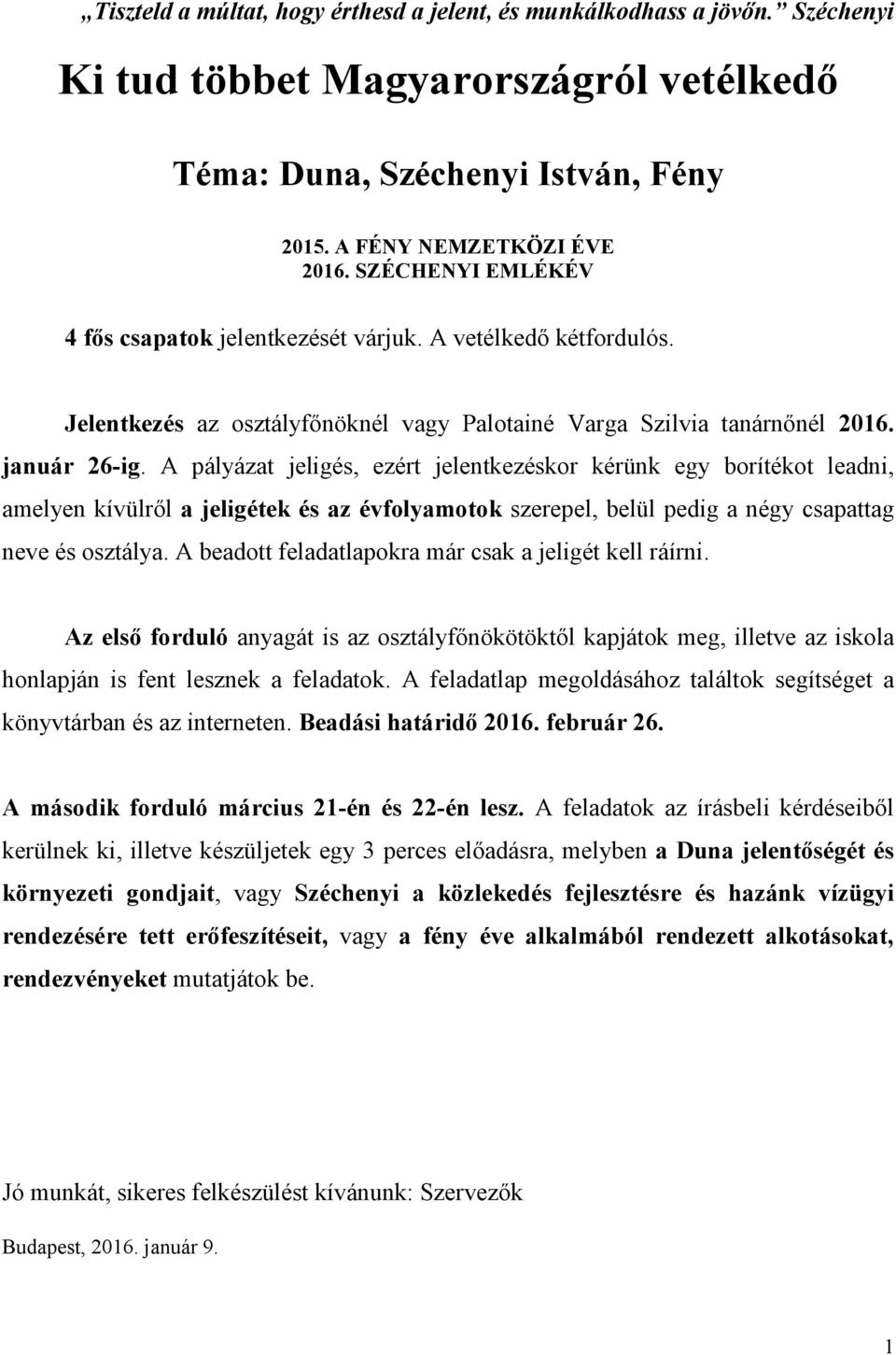 A pályázat jeligés, ezért jelentkezéskor kérünk egy borítékot leadni, amelyen kívülről a jeligétek és az évfolyamotok szerepel, belül pedig a négy csapattag neve és osztálya.