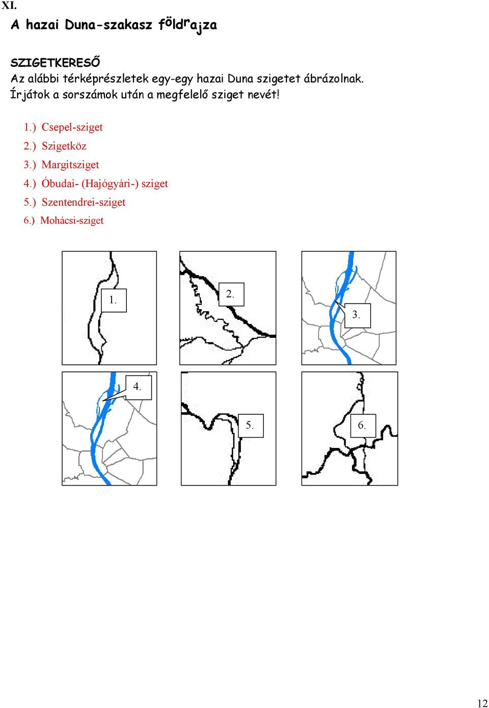 Írjátok a sorszámok után a megfelelő sziget nevét! 1.) Csepel-sziget 2.