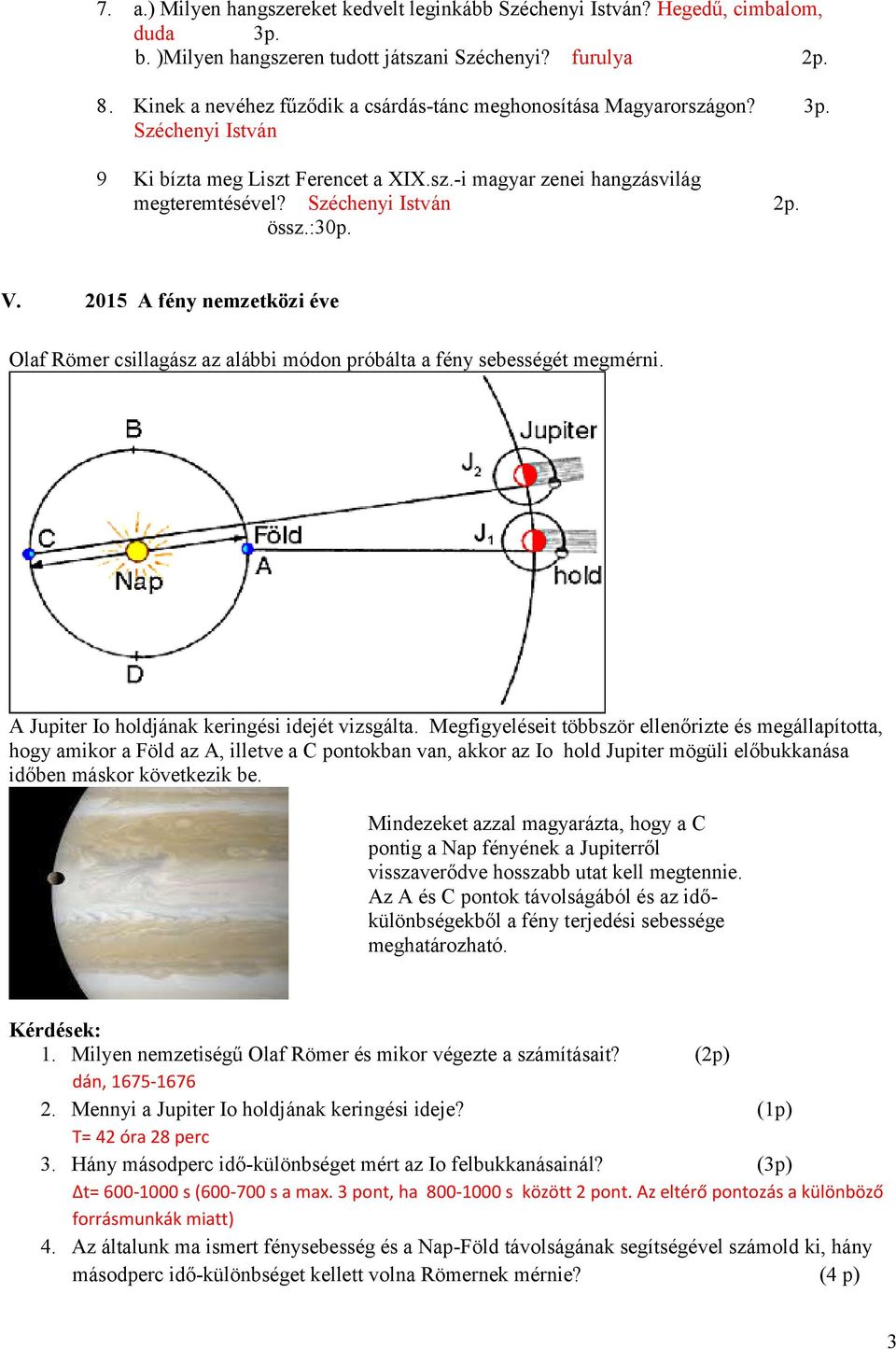 össz.:30p. V. 2015 A fény nemzetközi éve Olaf Römer csillagász az alábbi módon próbálta a fény sebességét megmérni. A Jupiter Io holdjának keringési idejét vizsgálta.