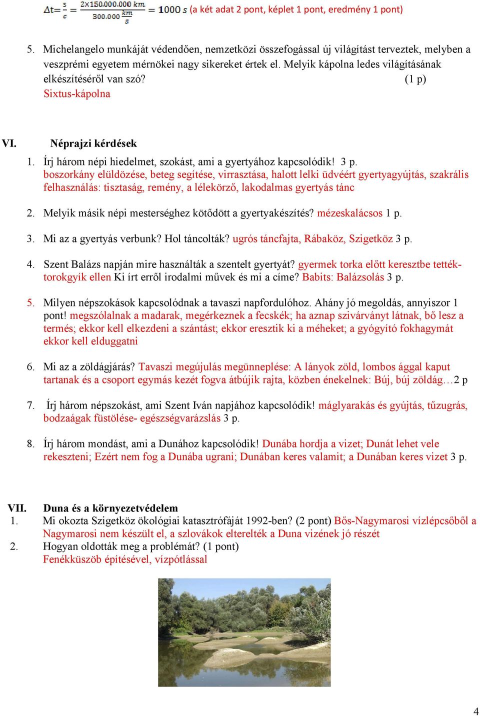 boszorkány elüldözése, beteg segítése, virrasztása, halott lelki üdvéért gyertyagyújtás, szakrális felhasználás: tisztaság, remény, a lélekörző, lakodalmas gyertyás tánc 2.