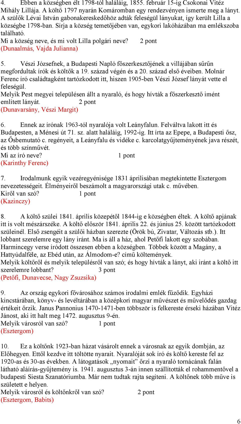 Mi a község neve, és mi volt Lilla polgári neve? 2 pont (Dunaalmás, Vajda Julianna) 5. Vészi Józsefnek, a Budapesti Napló főszerkesztőjének a villájában sűrűn megfordultak írók és költők a 19.