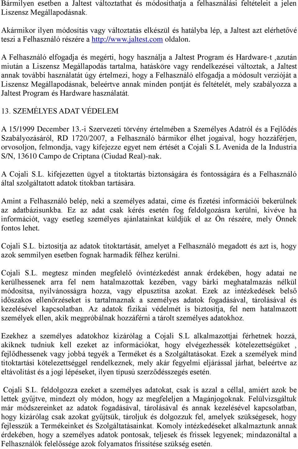 A Felhasználó elfogadja és megérti, hogy használja a Jaltest Program és Hardware-t,azután miután a Liszensz Megállapodás tartalma, hatásköre vagy rendelkezései változtak, a Jaltest annak további