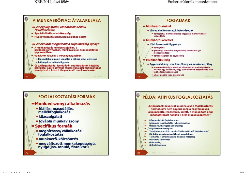 odafigyelés Új tudásgazdaság: ismétlődő-, rutinfeladatok háttérbe szorulása, egyre kevésbé fontos vállalatspecifikustudás nem igényli a hosszú ideig állandó munkavállalókat.