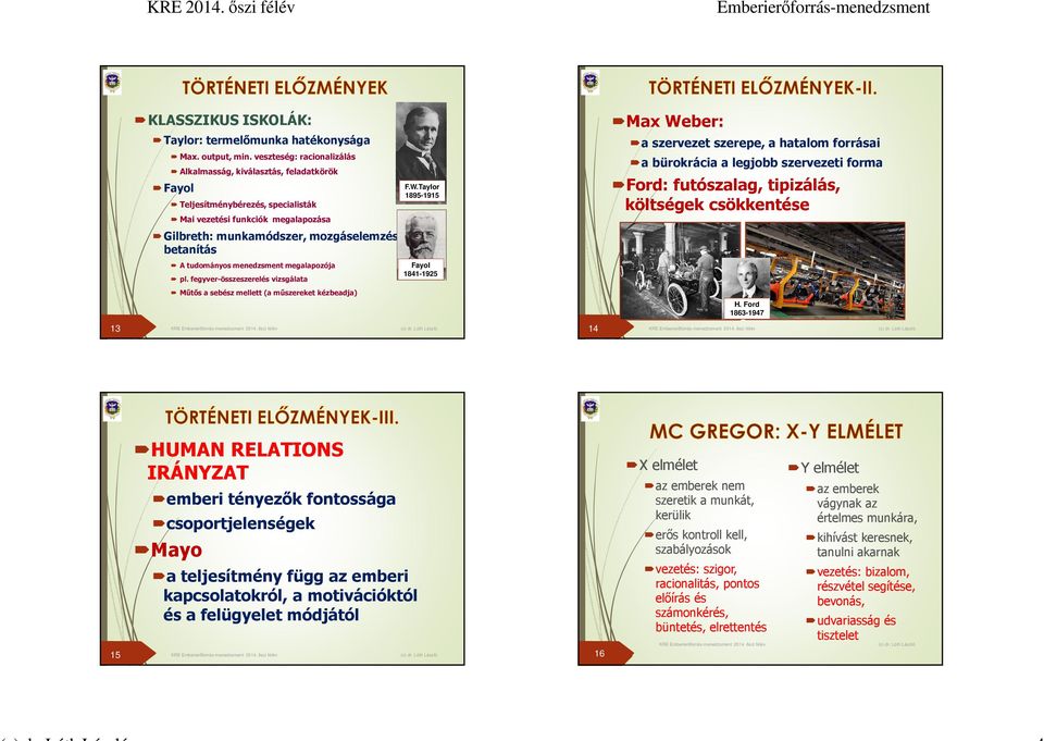 Taylor 1895-1915 Max Weber: a szervezet szerepe, a hatalom forrásai a bürokrácia a legjobb szervezeti forma Ford: futószalag, tipizálás, költségek csökkentése Gilbreth: munkamódszer, mozgáselemzés,