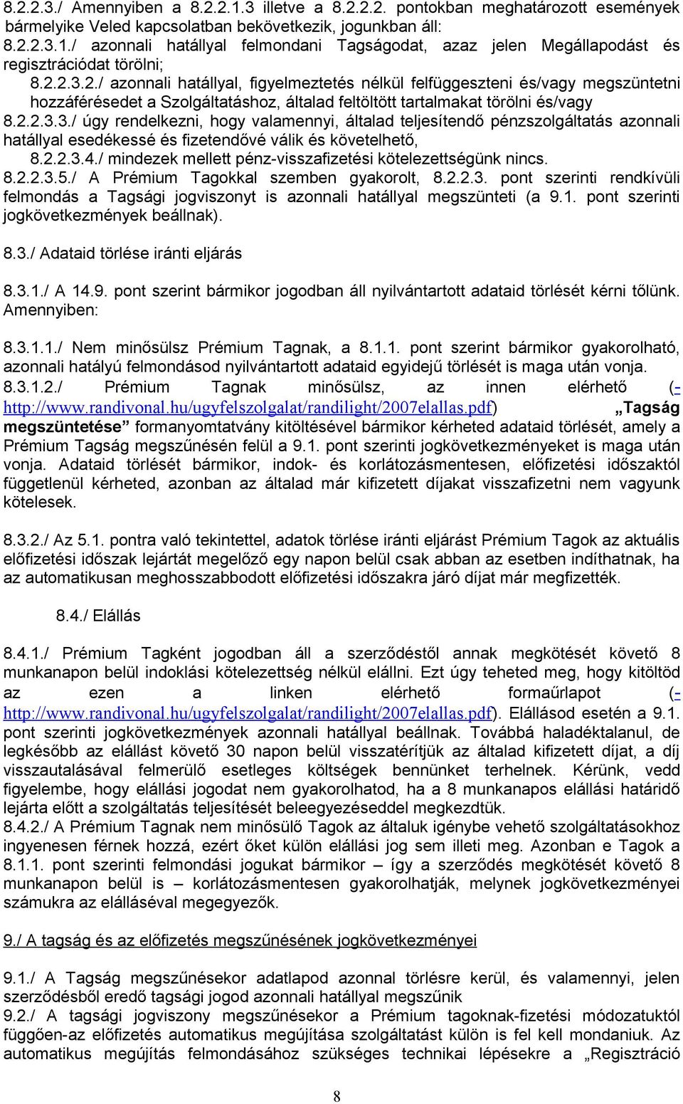 2.2.3.4./ mindezek mellett pénz-visszafizetési kötelezettségünk nincs. 8.2.2.3.5./ A Prémium Tagokkal szemben gyakorolt, 8.2.2.3. pont szerinti rendkívüli felmondás a Tagsági jogviszonyt is azonnali hatállyal megszünteti (a 9.