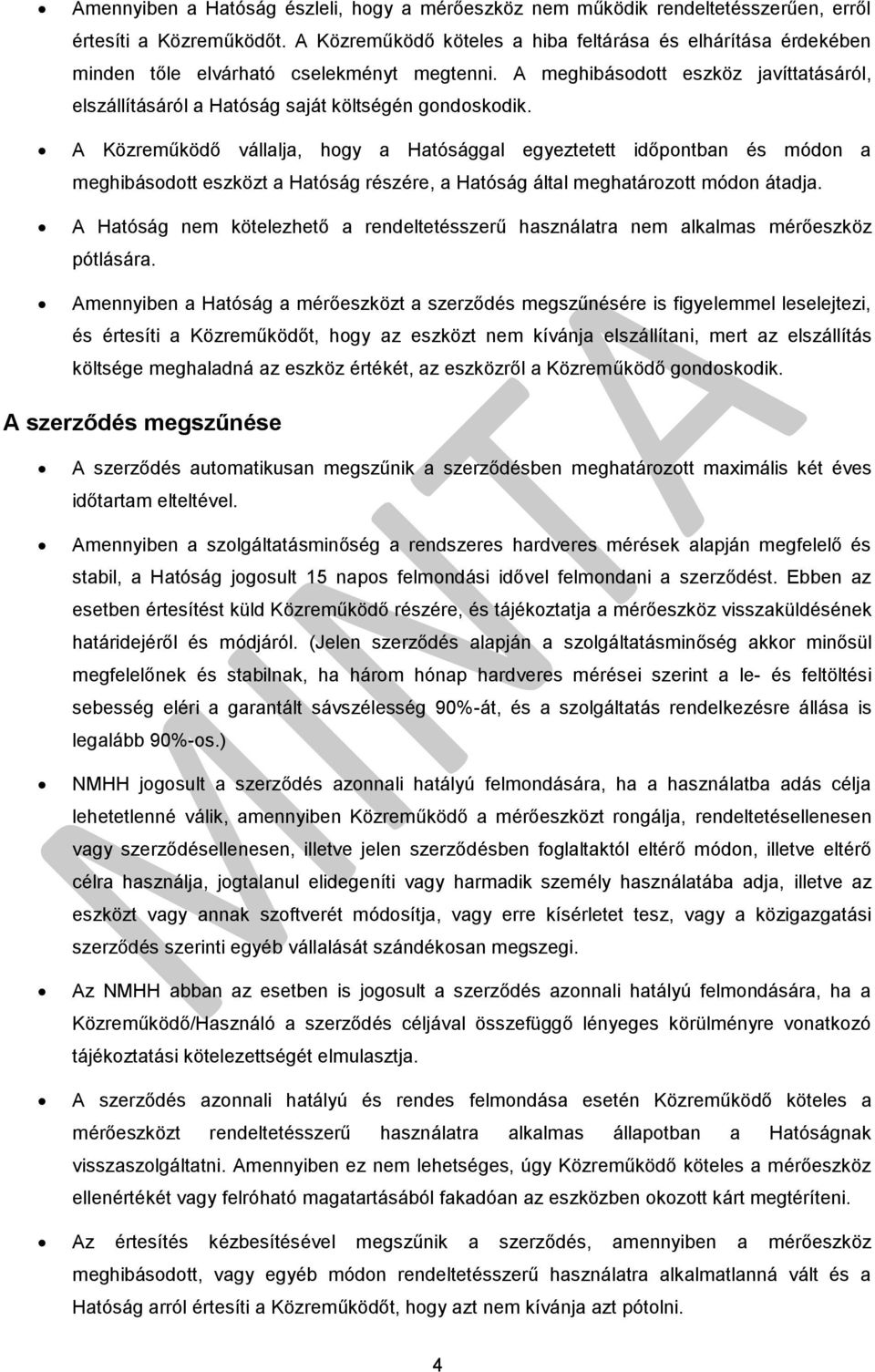 A Közreműködő vállalja, hogy a Hatósággal egyeztetett időpontban és módon a meghibásodott eszközt a Hatóság részére, a Hatóság által meghatározott módon átadja.