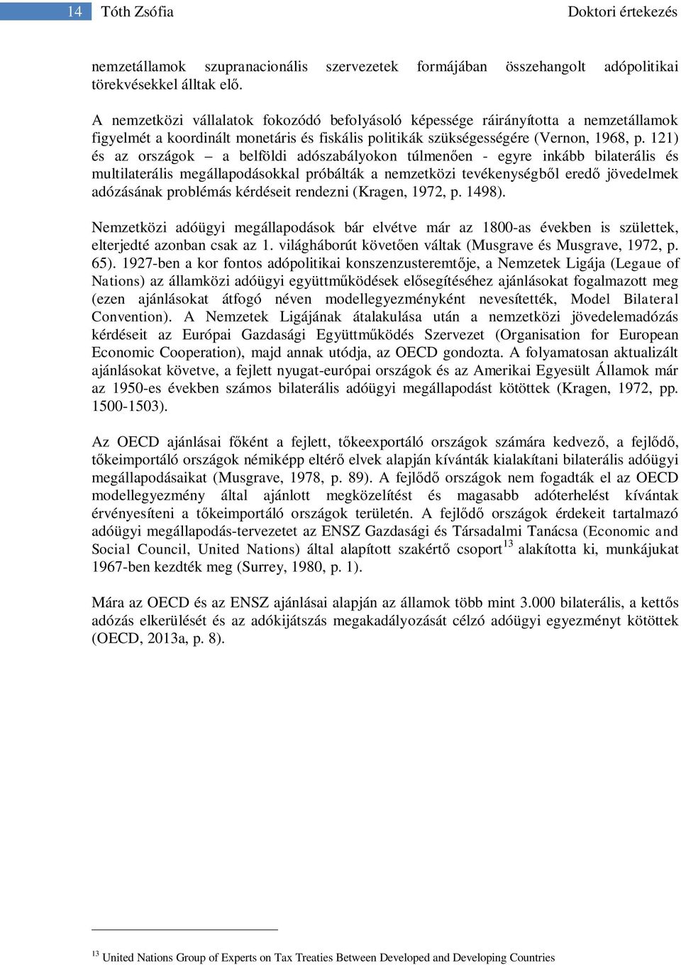 121) és az országok a belföldi adószabályokon túlmenően - egyre inkább bilaterális és multilaterális megállapodásokkal próbálták a nemzetközi tevékenységből eredő jövedelmek adózásának problémás