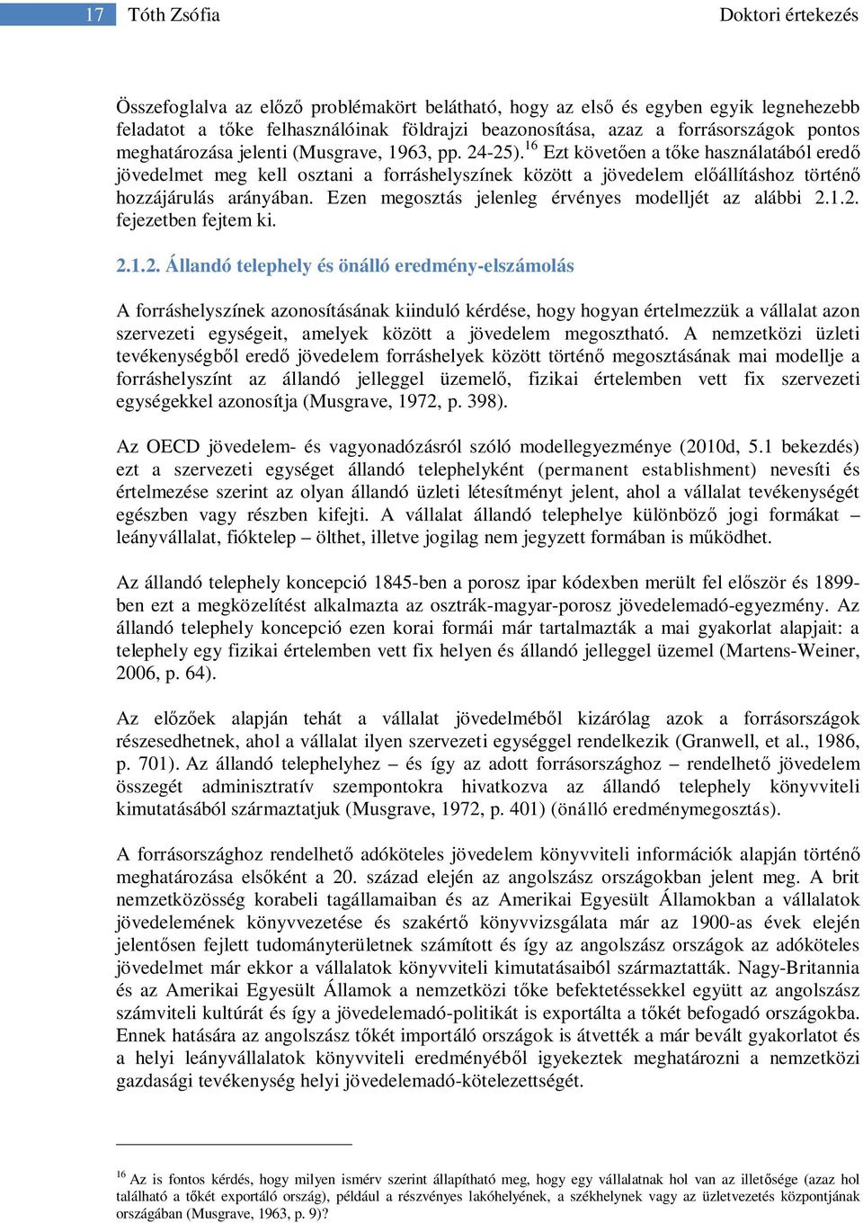 16 Ezt követően a tőke használatából eredő jövedelmet meg kell osztani a forráshelyszínek között a jövedelem előállításhoz történő hozzájárulás arányában.