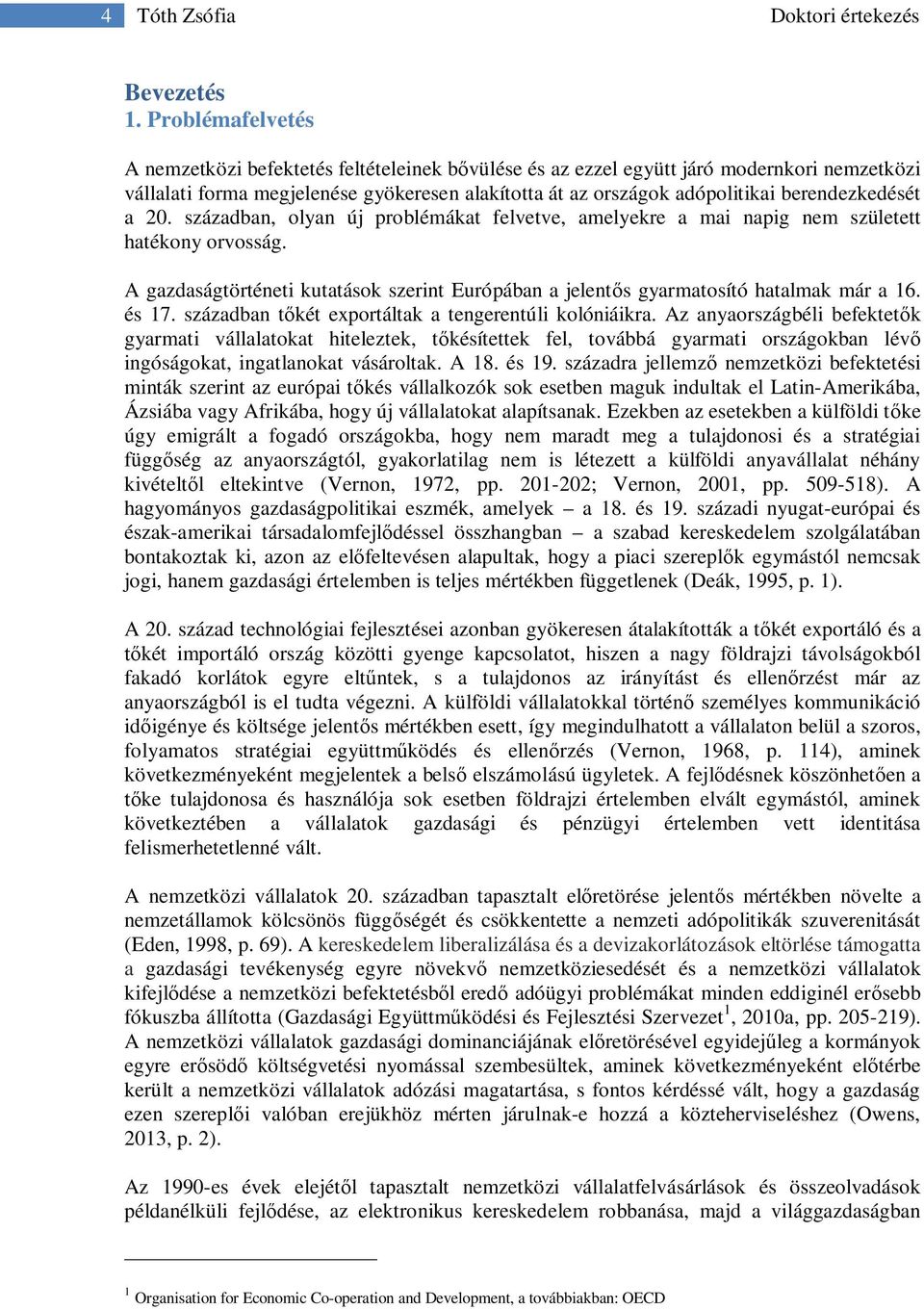 berendezkedését a 20. században, olyan új problémákat felvetve, amelyekre a mai napig nem született hatékony orvosság.