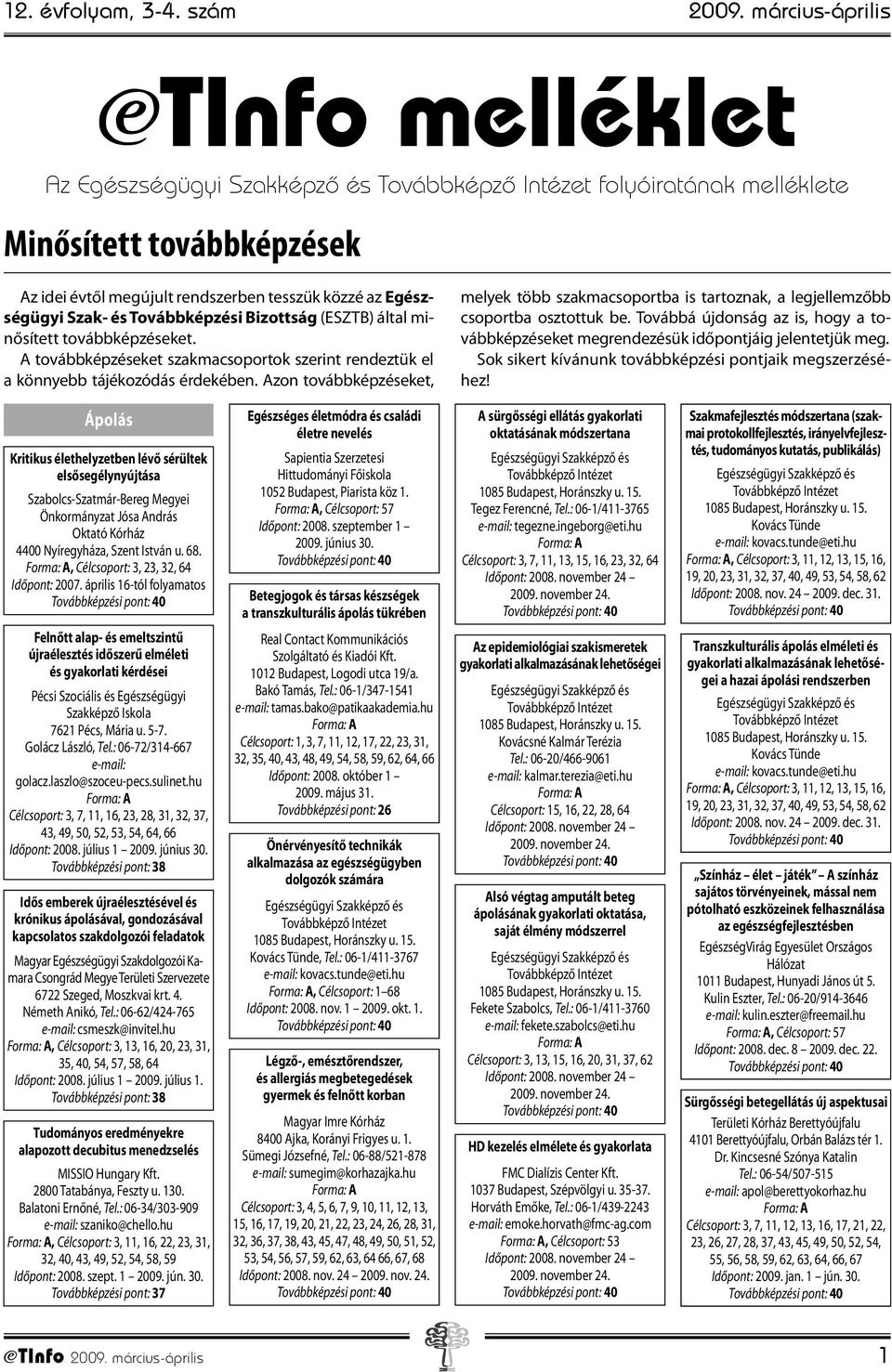 Szak- és Továbbképzési Bizottság (ESZTB) által minősített továbbképzéseket. A továbbképzéseket szakmacsoportok szerint rendeztük el a könnyebb tájékozódás érdekében.