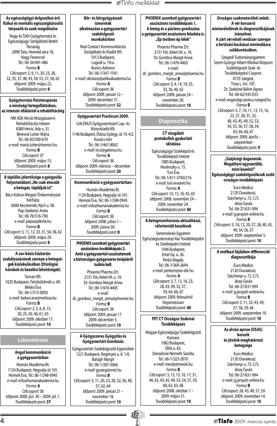 Gyógytornász-fizioterapeuta a minőségi betegellátásban, az intenzív ellátástól a rehabilitációig HM ÁEK Hévízi Mozgásszervi Rehabilitációs Intézet 8380 Hévíz, Ady u. 31. Béresné Lutter Mária Tel.