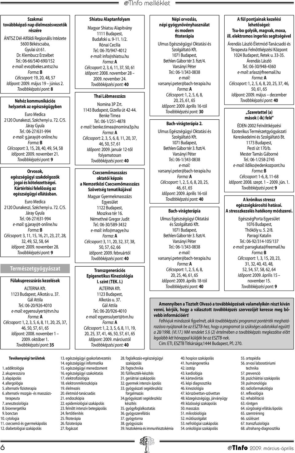 Orvosok, egészségügyi szakdolgozók jogai és kötelezettségei. Kártérítési felelősség az egészségügyi ellátásban. Célcsoport: 3, 11, 15, 16, 21, 23, 27, 28, 32, 49, 52, 58, 64 Időpont: 2009.