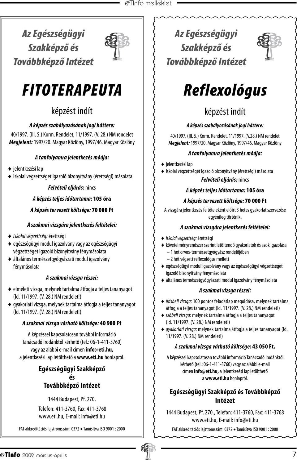 Magyar Közlöny A tanfolyamra jelentkezés módja: jelentkezési lap iskolai végzettséget igazoló bizonyítvány (érettségi) másolata Felvételi eljárás: nincs A képzés teljes időtartama: 105 óra A képzés