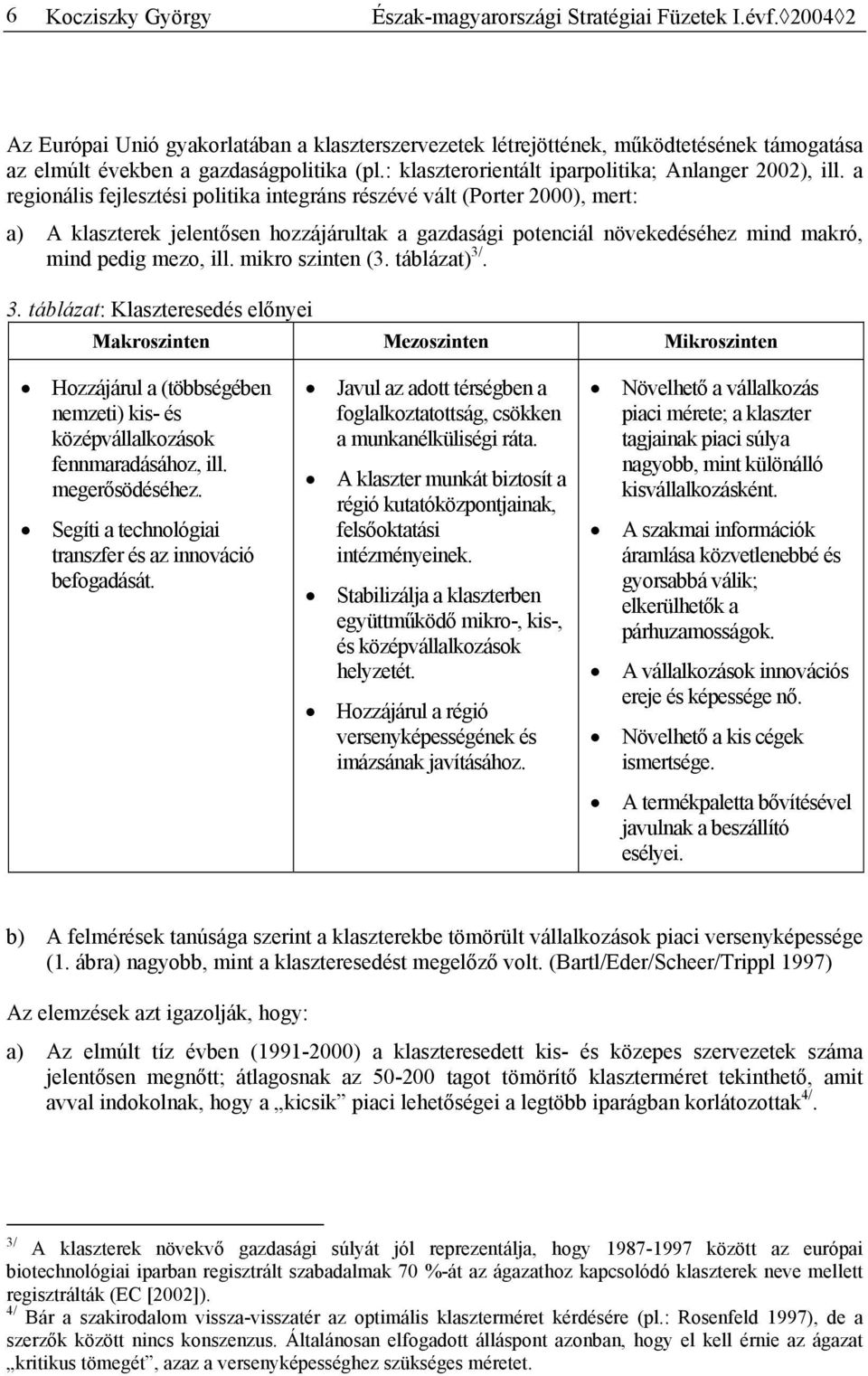 a regionális fejlesztési politika integráns részévé vált (Porter 2000), mert: a) A klaszterek jelentősen hozzájárultak a gazdasági potenciál növekedéséhez mind makró, mind pedig mezo, ill.