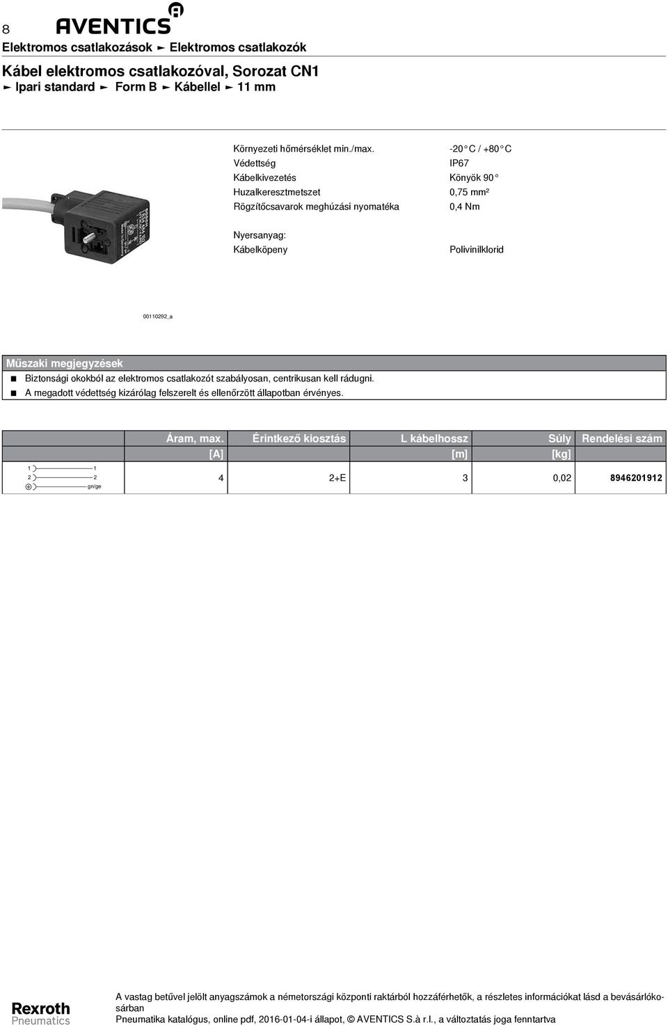 Műszaki megjegyzések Biztonsági okokból az elektromos csatlakozót szabályosan, centrikusan kell rádugni.