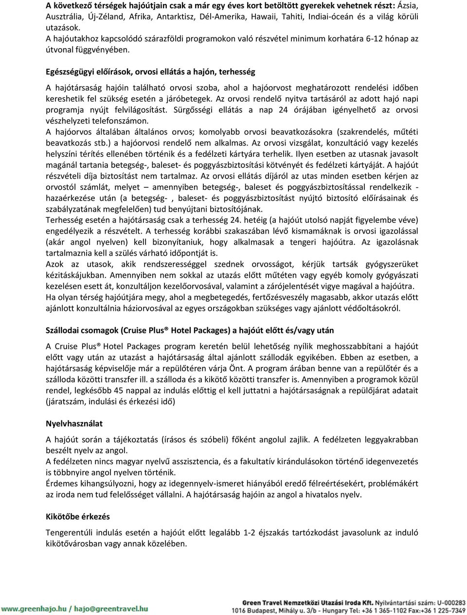 Egészségügyi előírások, orvosi ellátás a hajón, terhesség A hajótársaság hajóin található orvosi szoba, ahol a hajóorvost meghatározott rendelési időben kereshetik fel szükség esetén a járóbetegek.